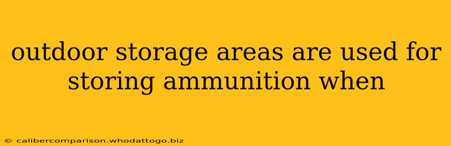 outdoor storage areas are used for storing ammunition when