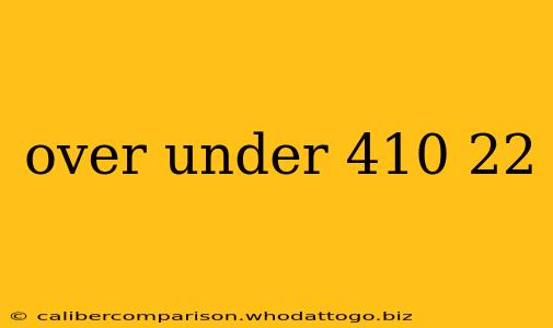 over under 410 22