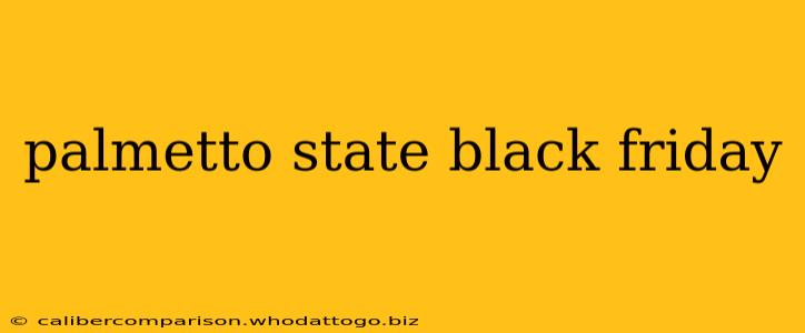 palmetto state black friday