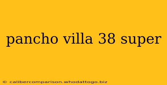 pancho villa 38 super