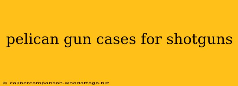 pelican gun cases for shotguns