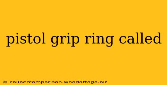 pistol grip ring called