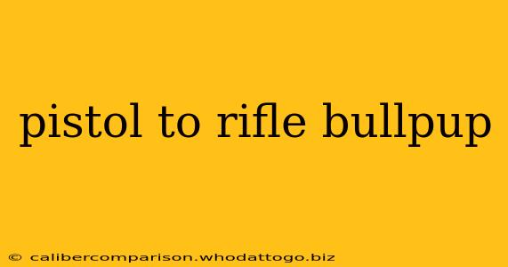 pistol to rifle bullpup