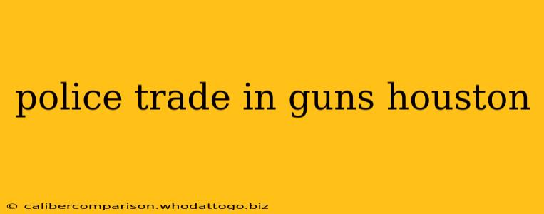 police trade in guns houston