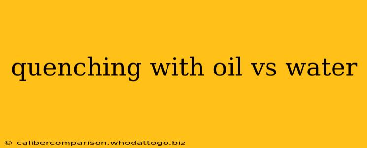 quenching with oil vs water