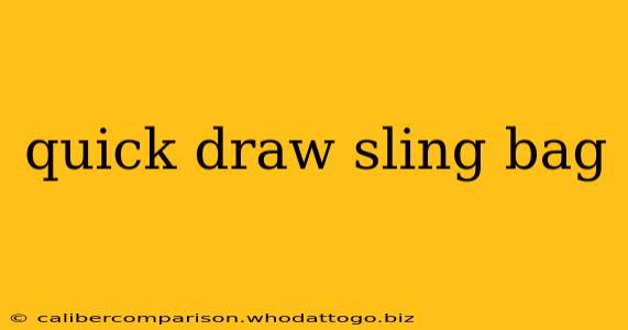 quick draw sling bag