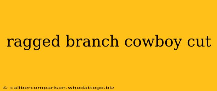 ragged branch cowboy cut