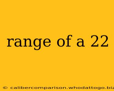 range of a 22