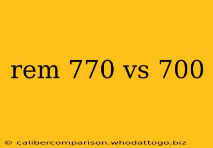 rem 770 vs 700