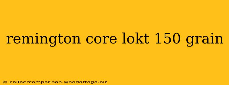 remington core lokt 150 grain