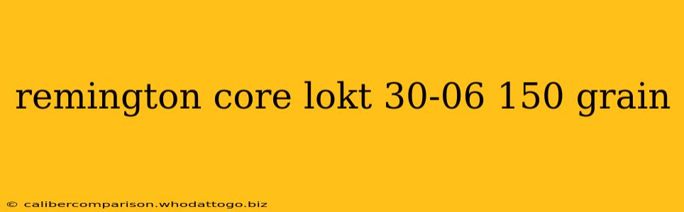 remington core lokt 30-06 150 grain