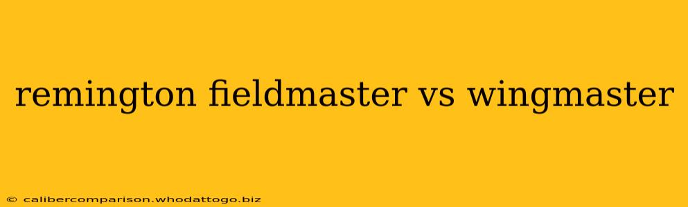 remington fieldmaster vs wingmaster