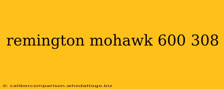 remington mohawk 600 308