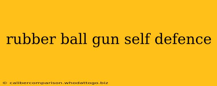 rubber ball gun self defence