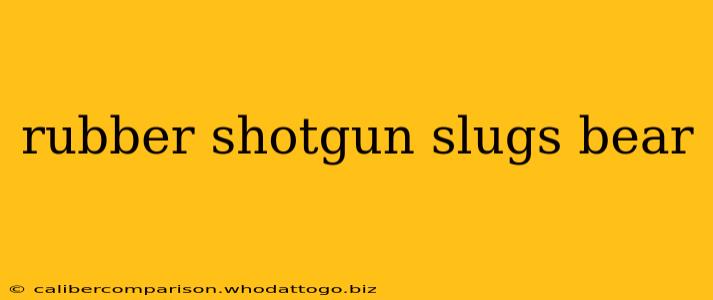 rubber shotgun slugs bear