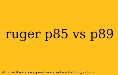 ruger p85 vs p89