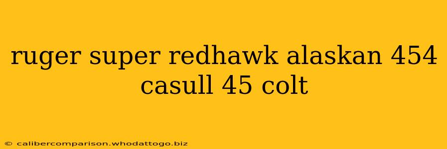 ruger super redhawk alaskan 454 casull 45 colt