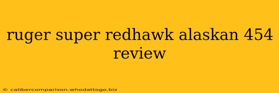 ruger super redhawk alaskan 454 review