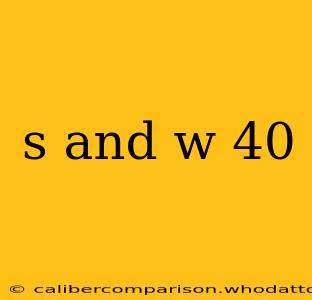 s and w 40