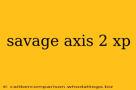 savage axis 2 xp