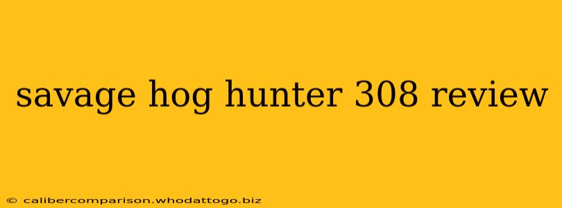 savage hog hunter 308 review