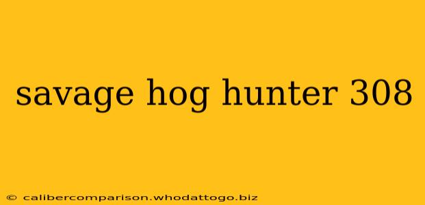 savage hog hunter 308