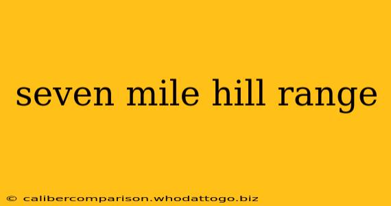 seven mile hill range