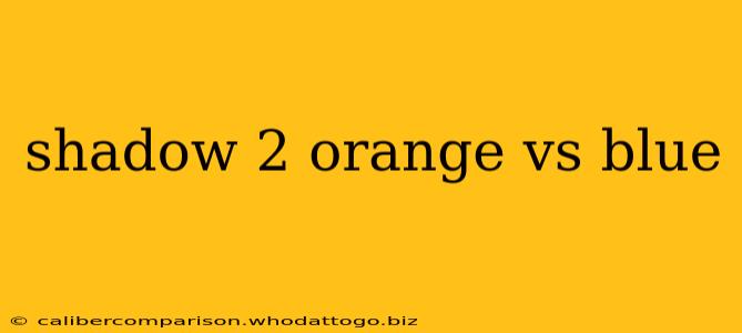 shadow 2 orange vs blue