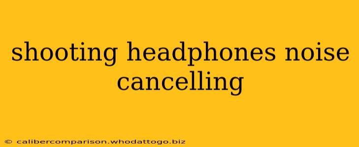 shooting headphones noise cancelling