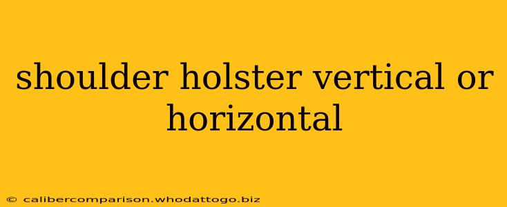 shoulder holster vertical or horizontal