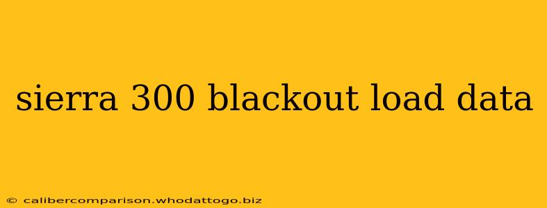 sierra 300 blackout load data