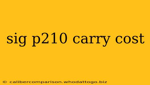 sig p210 carry cost