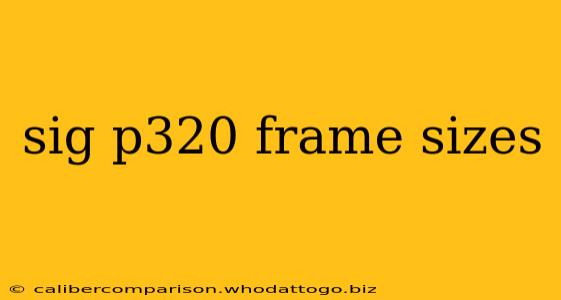 sig p320 frame sizes