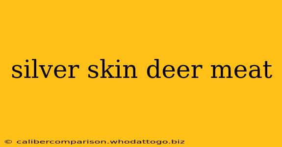 silver skin deer meat