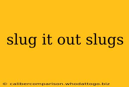 slug it out slugs