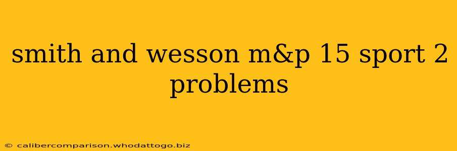 smith and wesson m&p 15 sport 2 problems