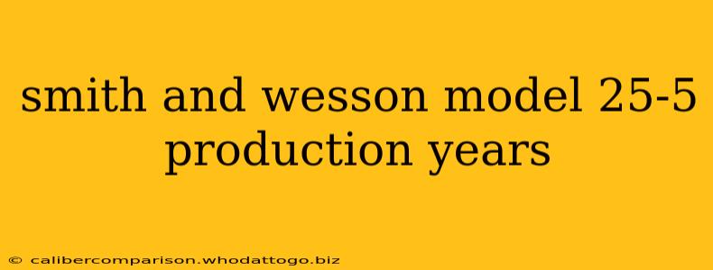 smith and wesson model 25-5 production years