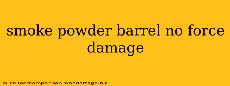 smoke powder barrel no force damage