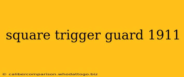 square trigger guard 1911