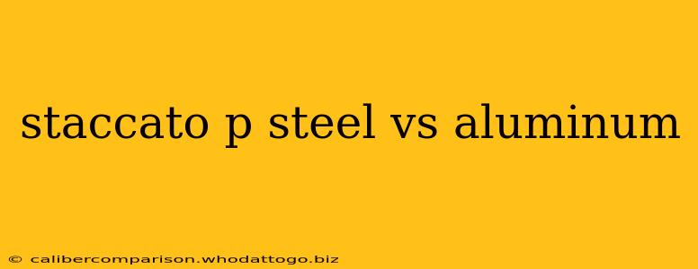 staccato p steel vs aluminum