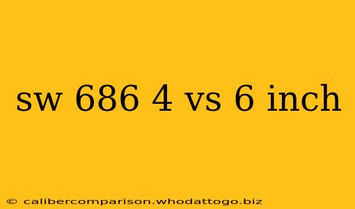 sw 686 4 vs 6 inch