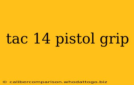 tac 14 pistol grip