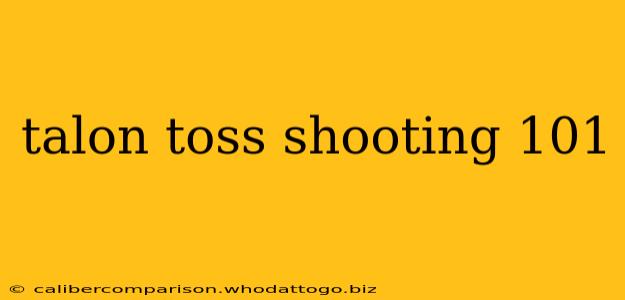 talon toss shooting 101