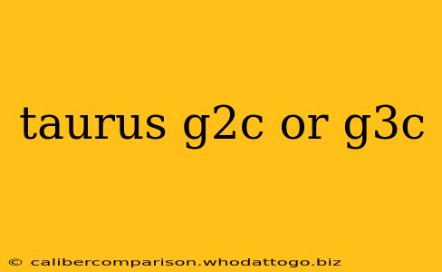 taurus g2c or g3c