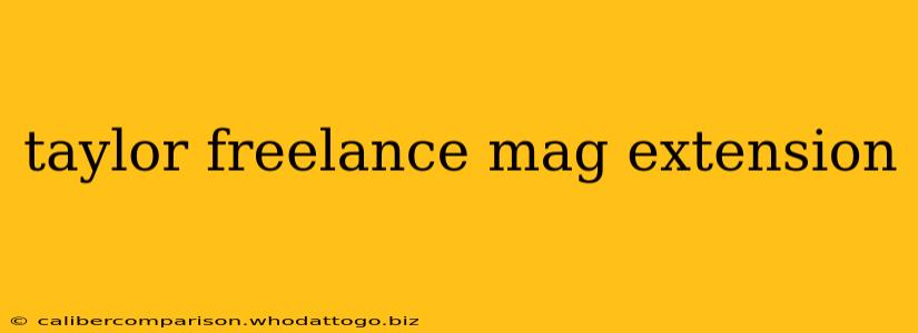 taylor freelance mag extension