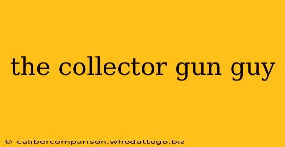 the collector gun guy