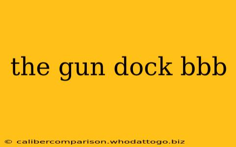 the gun dock bbb