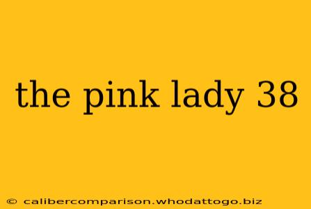 the pink lady 38