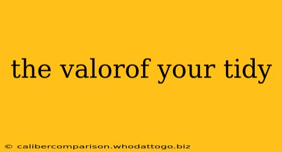 the valorof your tidy