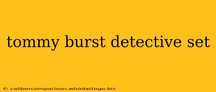 tommy burst detective set